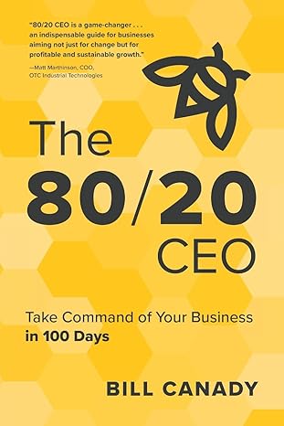 The 80/20 CEO: Take Command of Your Business in 100 Days - BigGreenBear.com Book 16.99