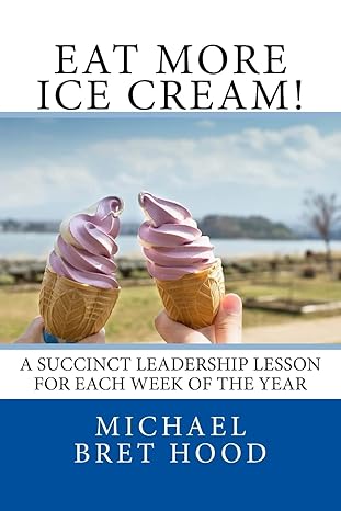 Eat More Ice Cream: A Succinct Leadership Lesson For Each Week Of The Year: Paperback - BigGreenBear.com Book 10.49 USD Big Green Bear