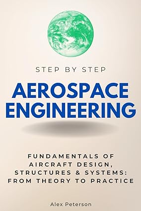 Aerospace Engineering Step by Step: Fundamentals of Aircraft Design, Structures & Systems