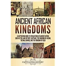 Ancient African Kingdoms: A Captivating Guide to Civilizations of Ancient Africa