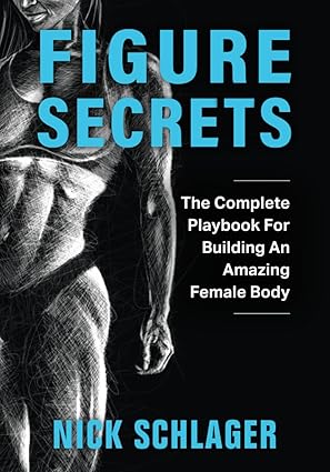 Figure Secrets: The Complete Playbook For Building An Amazing Female Body: Paperback