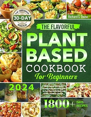 The Flavorful Plant-Based Cookbook for Beginners: 1800+ Days of Exciting and Mouthwatering Recipes
