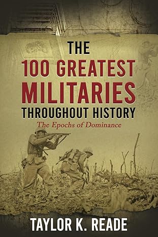 The 100 Greatest Militaries Throughout History: The Epochs of Dominance: Paperback