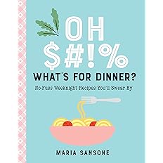 Oh $#!% What's for Dinner?: No-Fuss Weeknight Recipes You'll Swear By Hardcover