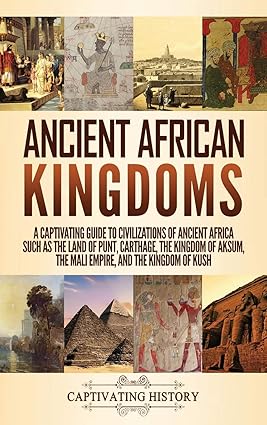 Ancient African Kingdoms: A Captivating Guide to Civilizations of Ancient Africa