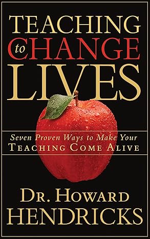 Teaching to Change Lives: Seven Proven Ways to Make Your Teaching Come Alive: Paperback