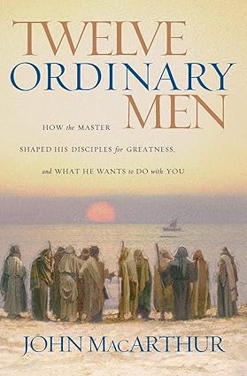 Twelve Ordinary Men: How the Master Shaped His Disciples