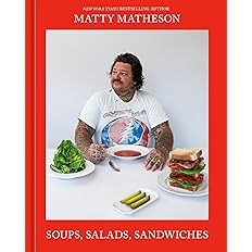 Matty Matheson: Soups, Salads, Sandwiches: A Cookbook