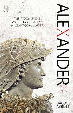 Alexander The Great: The Story of the World's Greatest Military Commander: Paperback