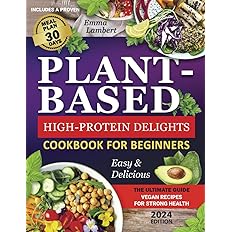 Plant-Based Cookbook for Beginners: High-Protein Delights: Paperback