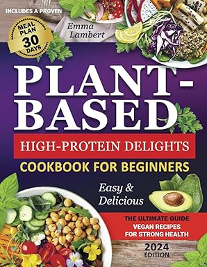 Plant-Based Cookbook for Beginners: High-Protein Delights: Paperback