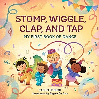 Stomp, Wiggle, Clap, and Tap: My First Book of Dance: Paperback