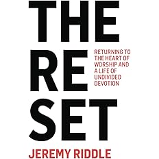 The Reset: Returning to the Heart of Worship and a Life of Undivided Devotion