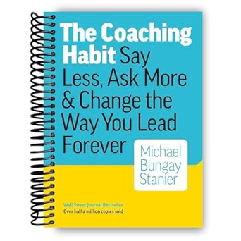 The Coaching Habit: Say Less, Ask More & Change ...