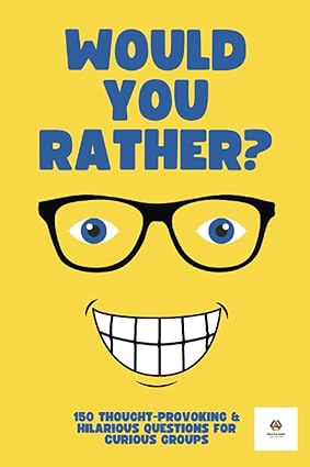 Would You Rather? For Adults & Teens: 150 Thought-Provoking & Hilarious Questions