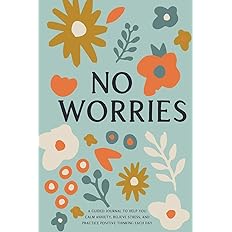No Worries: A Guided Journal to Help You Calm Anxiety, Relieve Stress, and Practice Positive Thinking Each Day