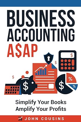 Business Accounting A$AP: Simplify Your Books Amplify Your Profits