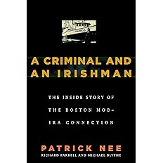 A Criminal and An Irishman: The Inside Story of the Boston Mob - IRA Connection