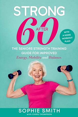 Strong After 60! The Seniors Strength Training Guide for Improved Energy