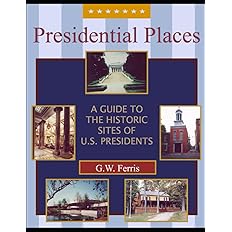 Presidential Places: A Guide to the Historic Sites of U.S. Presidents