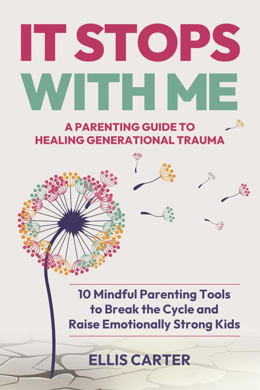 It Stops With Me: 10 Mindful Parenting Tools to Break the Cycle, Heal Generation