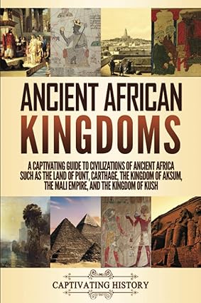 Ancient African Kingdoms: A Captivating Guide to Civilizations of Ancient Africa