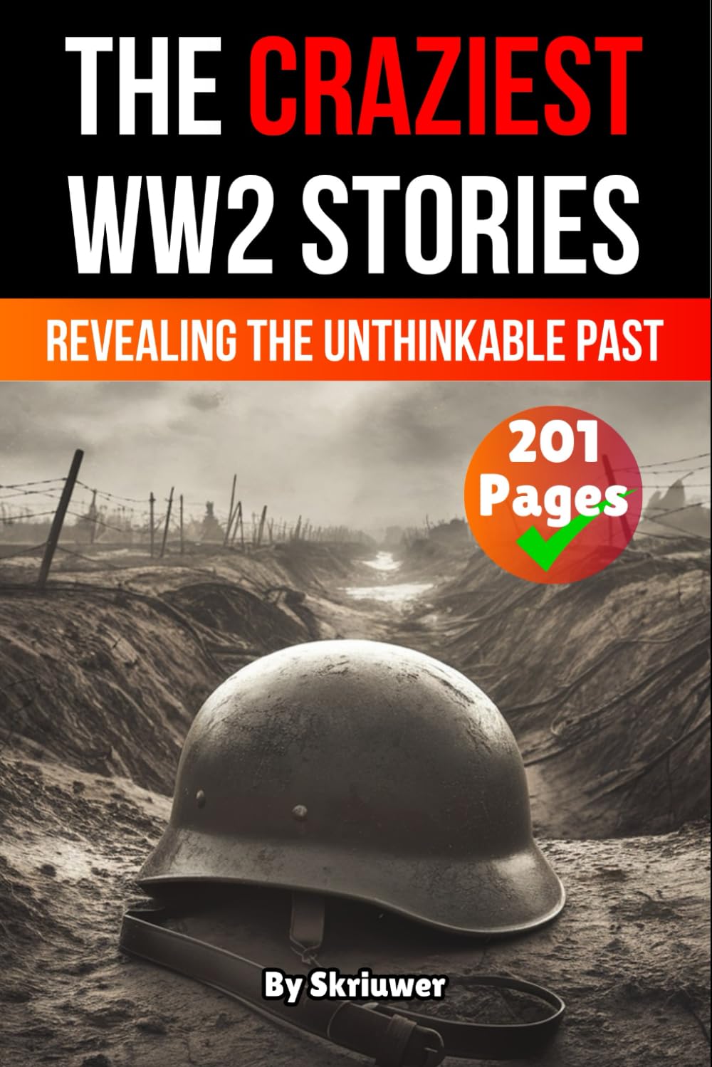 The Craziest Stories of World War 2: Revealing the Unthinkable Past by Skriuwer
