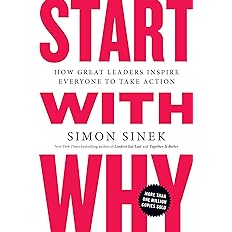 Start with Why: How Great Leaders Inspire Everyone to Take Action