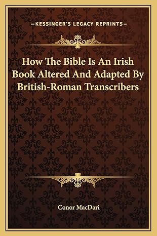 How The Bible Is An Irish Book Altered And Adapted By British-Roman Transcribers