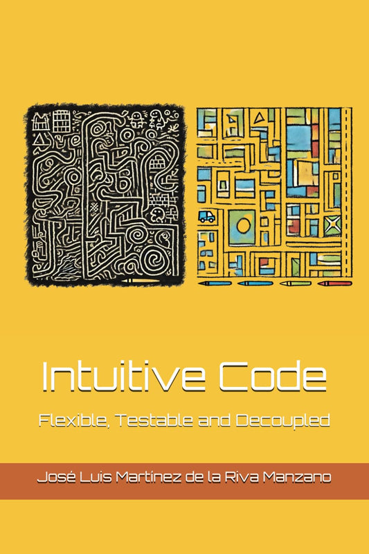 Intuitive Code: Flexible, Testable and Decoupled by José Luis Martínez de la Riva Manzano -  BigGreenBear.com Book 24.50 USD Big Green Bear