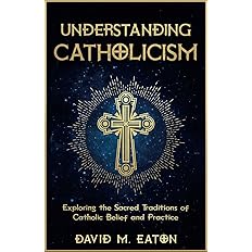 Understanding Catholicism Exploring the Sacred....