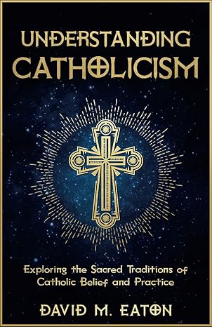 Understanding Catholicism Exploring the Sacred....