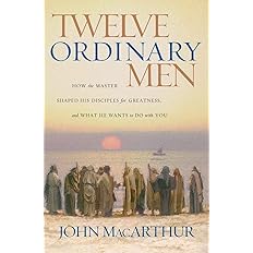 Twelve Ordinary Men: How the Master Shaped His Disciples