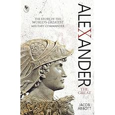Alexander The Great: The Story of the World's Greatest Military Commander: Paperback