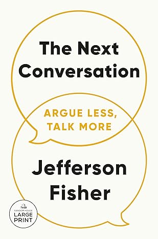 The Next Conversation: Argue Less, Talk More by Jefferson Fisher