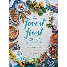 The Forest Feast for Kids: Colorful Vegetarian Recipes That Are Simple to Make