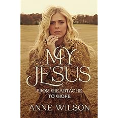 My Jesus: From Heartache to Hope by Anne Wilson