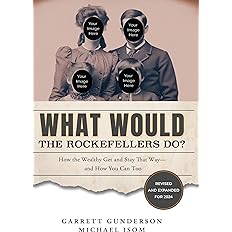 What Would the Rockefellers Do?: How the Wealthy Get and Stay That Way-and How You Can Too