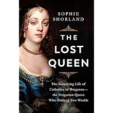 The Lost Queen: The Surprising Life of Catherine of Braganza―the Forgotten Queen: Hardcover